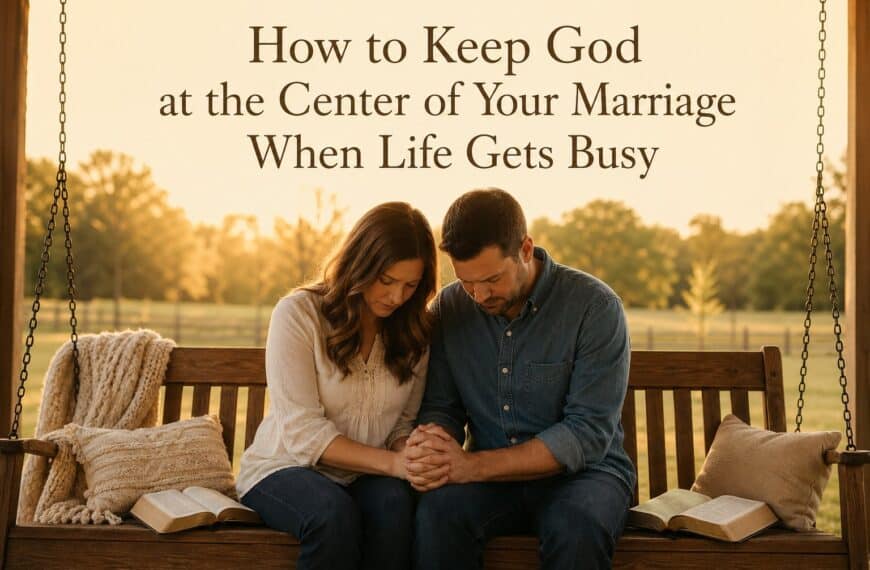 How to Keep God at the Center of Your Marriage When Life Gets Busy