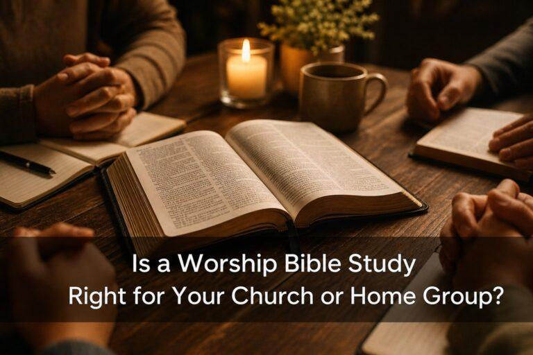 Is a Worship Bible Study Right for Your Church or Home Group?