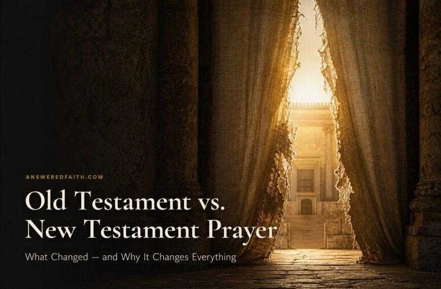 Old Testament vs. New Testament Prayer: What Changed?