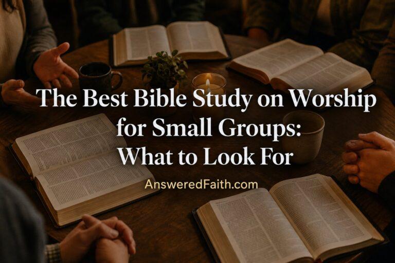 The Best Bible Study on Worship for Small Groups: What to Look For