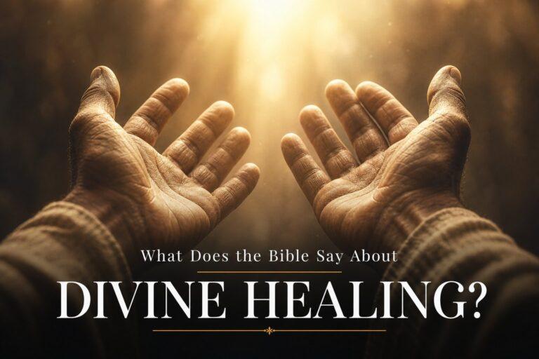 What Does the Bible Say About Divine Healing?