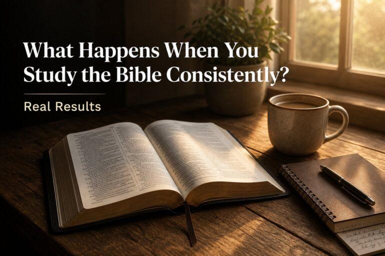 What Happens When You Study the Bible Consistently? (Real Results)