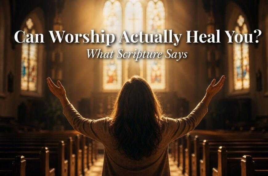 Can Worship Actually Heal You What Scripture Says