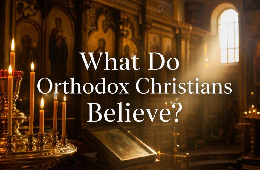 What Do Orthodox Christians Believe