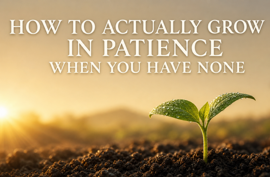 How to Actually Grow in Patience When You Have None
